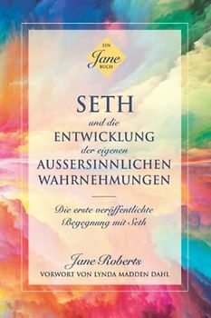 SETH UND DIE ENTWICKLUNG DER EIGENEN AUSSERSINNLICHEN WAHRNEHMUNGEN: Die erste veröffentlichte Begegnung mit Seth