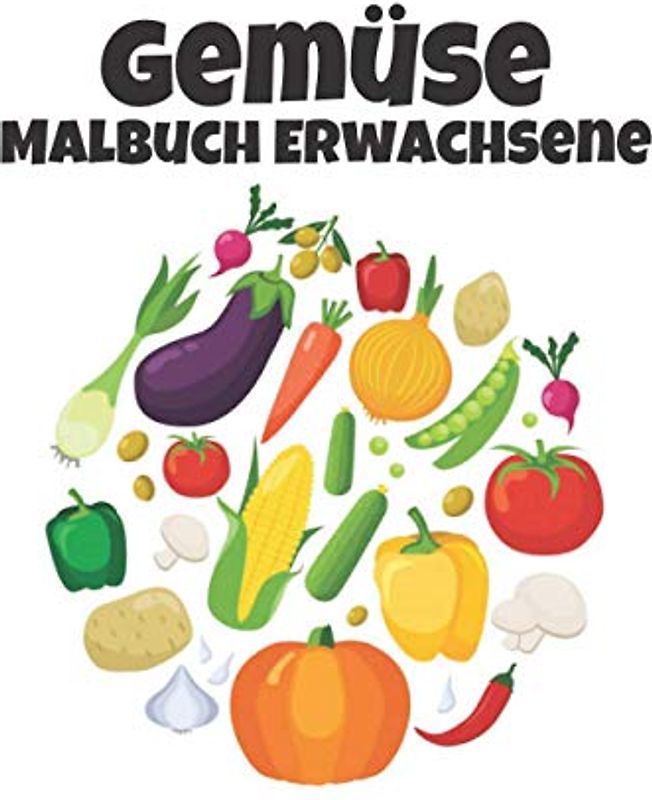 Gemüse Malbuch: Spaß Gemüse designs Erstaunliche 40 Gemüsedesigns zum Ausmalen und Entspannen zum Ausmalen von Gemüse für alle Altersgruppen Erwachsene und Kinder Jungen und Mädchen