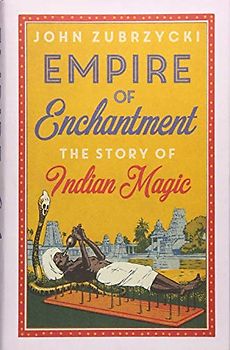 Empire of Enchantment: The Story of Indian Magic