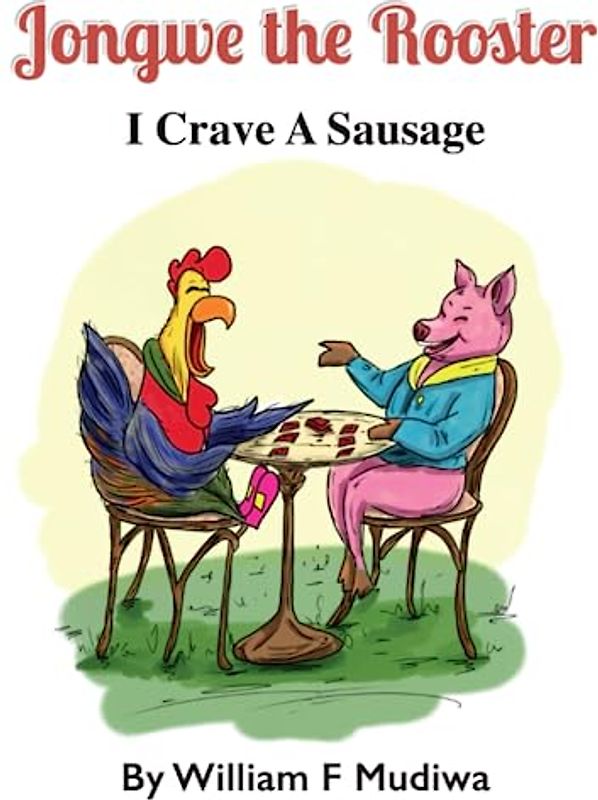Jongwe the Rooster: I crave a sausage