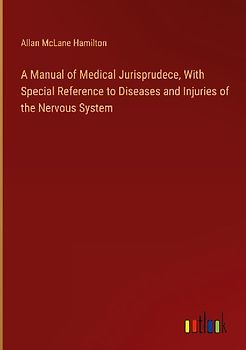 A Manual of Medical Jurisprudece, With Special Reference to Diseases and Injuries of the Nervous System