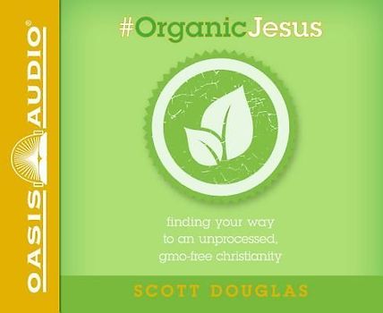 #organic Jesus (Library Edition): Finding Your Way to an Unprocessed Gmo-Free Christianity