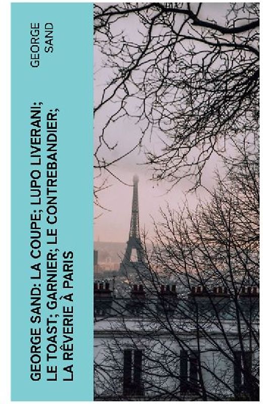 George Sand: La Coupe; Lupo Liverani; Le Toast; Garnier; Le Contrebandier; La Rêverie à Paris