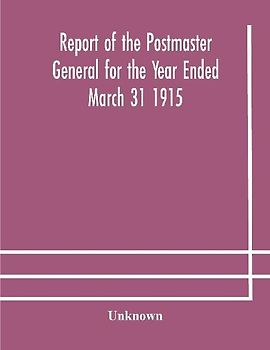 Report Of The Postmaster General For The Year Ended March 31 1915