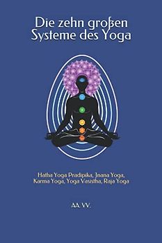 Die zehn großen Systeme des Yoga: Hatha Yoga Pradipika, Jnana Yoga, Karma Yoga, Yoga Vasistha, Raja Yoga