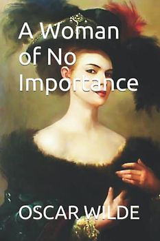 A Woman of No Importance: A Play