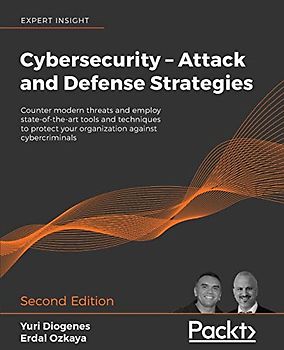 Cybersecurity – Attack and Defense Strategies: Counter modern threats and employ state-of-the-art tools and techniques to protect your organization against cybercriminals, 2nd Edition