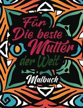 Für die beste Mutter der Welt Malbuch: Zum Muttertag ein kreatives Ausmalbuch | Liebe Sprüche vor Mandalas für die Mutter | Stressabbau für Erwachsene zum Entspannen vom Tag