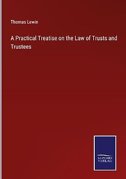 A Practical Treatise on the Law of Trusts and Trustees