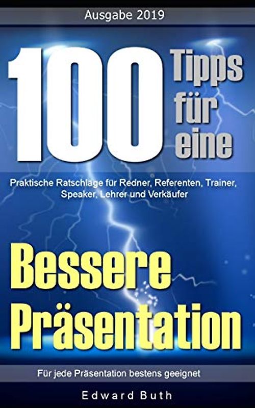 100 Tipps für eine bessere Präsentation: Praktische Ratschläge für Redner, Referenten, Trainer, Speaker, Lehrer und Verkäufer