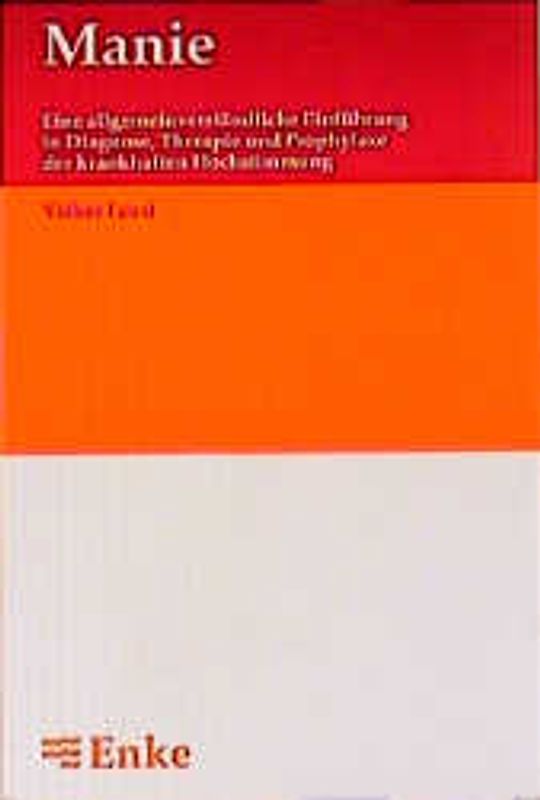 Manie. Eine allgemeinverständliche Einführung in Diagnose, Therapie und Prophylaxe der krankhaften Hochstimmung