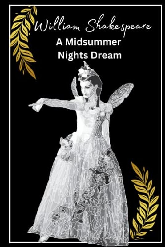 A Midsummer Nights Dream - William Shakespeare: A tale of love, magic, and mistaken identity in the woods.