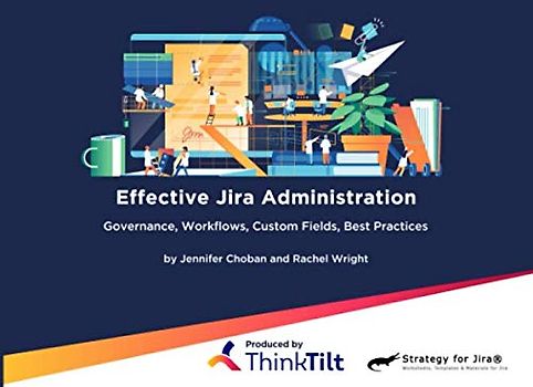 Effective Jira Administration: Governance, Workflows, Custom Fields, Best Practices