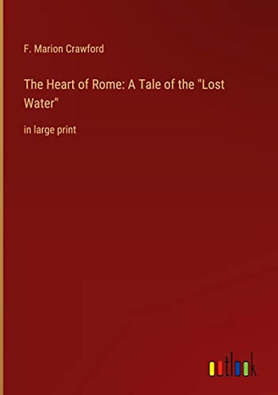 The Heart of Rome: A Tale of the "Lost Water": in large print