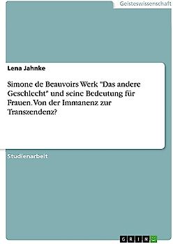 Simone de Beauvoirs Werk "Das andere Geschlecht" und seine Bedeutung für Frauen. Von der Immanenz zur Transzendenz?