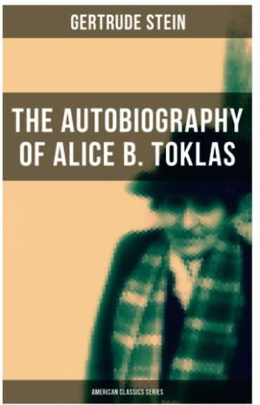 THE AUTOBIOGRAPHY OF ALICE B. TOKLAS (American Classics Series): Glance at the Parisian early 20th century avant-garde (One of the greatest nonfiction books of the 20th century)