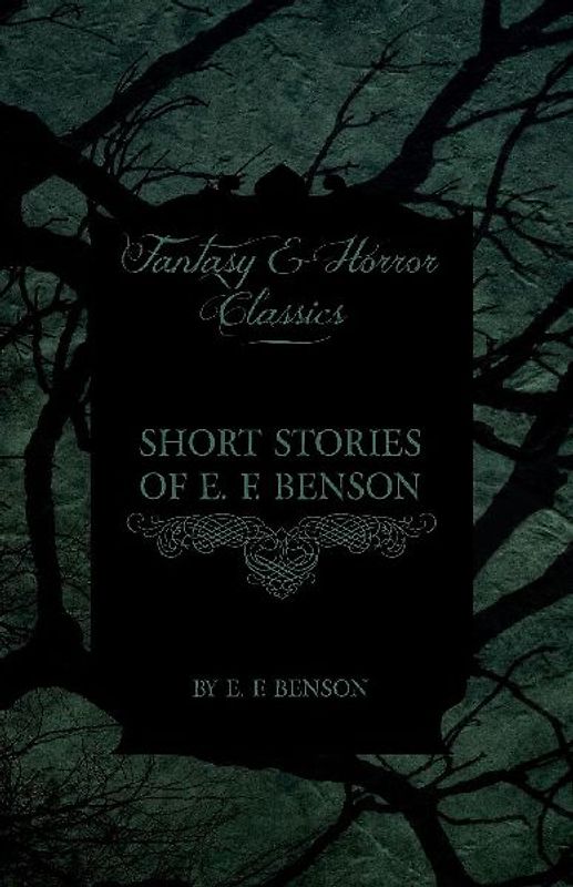 Short Stories of E. F. Benson (Fantasy and Horror Classics)