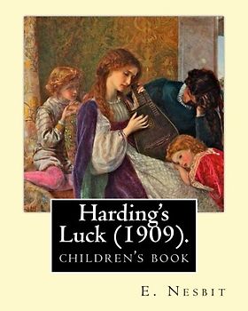 Harding's Luck (1909). By: E. Nesbit, illustrated By: H. R. Millar (1869 – 1942): The second (and last) story in the Time-travel/Fantasy "House of Arden" series for children.