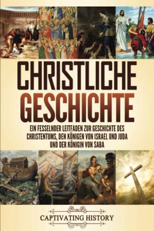 Christliche Geschichte: Ein fesselnder Leitfaden zur Geschichte des Christentums, den Königen von Israel und Juda und der Königin von Saba