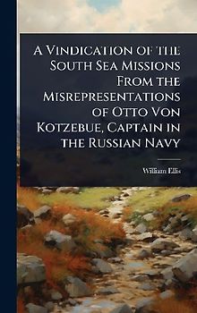 A Vindication of the South Sea Missions From the Misrepresentations of Otto Von Kotzebue, Captain in the Russian Navy
