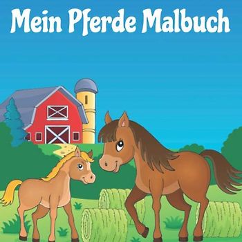 Mein Pferde Malbuch: 50 tolle Pferde zum Ausmalen für Kinder ab 3+ Jahren für zu Hause oder den Kindergarten. Als Kopiervorlage für PädagogInnen geeignet.