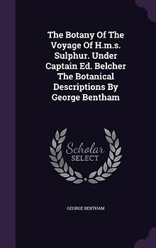 The Botany Of The Voyage Of H.m.s. Sulphur. Under Captain Ed. Belcher The Botanical Descriptions By George Bentham