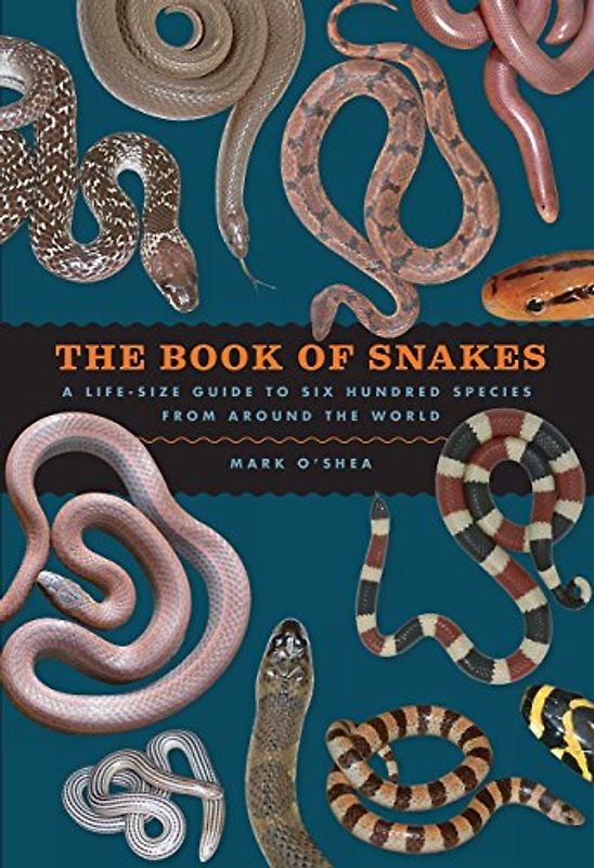 The Book of Snakes: A Life-Size Guide to Six Hundred Species from Around the World