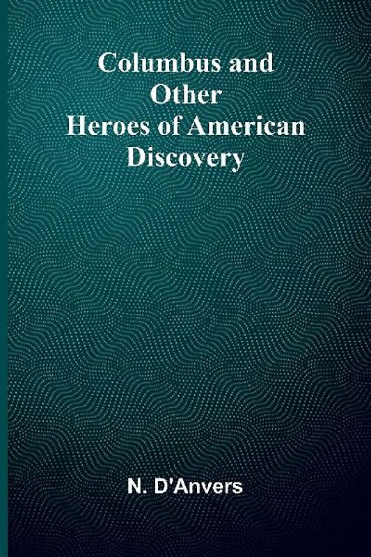 Columbus And Other Heroes Of American Discovery