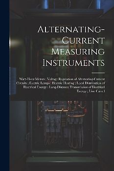 Alternating-Current Measuring Instruments; Watt-Hour Meters; Voltage Regulation of Alternating-Current Circuits; Electric Lamps; Electric Heating; Loc
