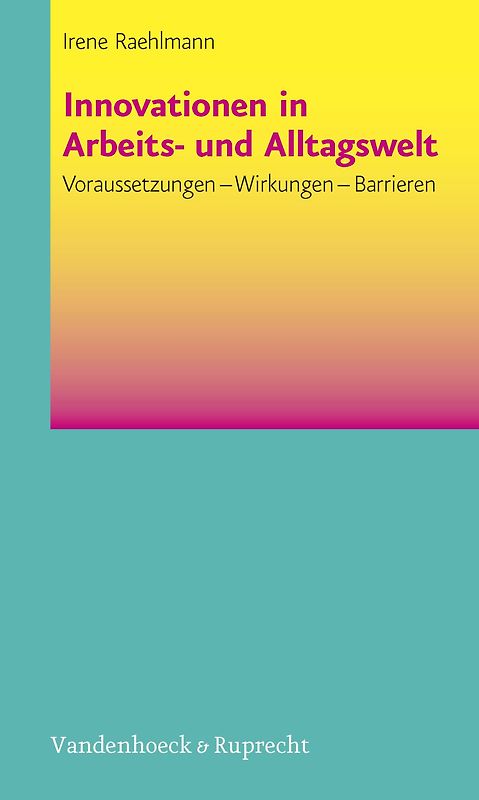 Innovationen in Arbeits- und Alltagswelt. Voraussetzungen – Wirkungen – Barrieren