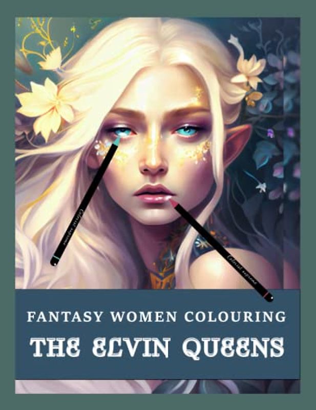 FANTASY WOMEN COLOURING BOOK . " THE ELVIN QUEENS ": Mystical colouring book. A magical colouring book for adults.