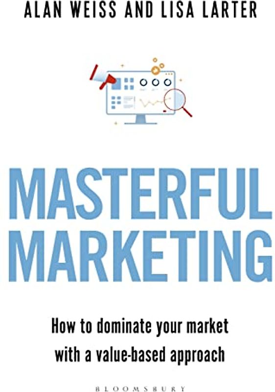 Masterful Marketing: How to Dominate Your Market With a Value-Based Approach