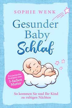 Gesunder Babyschlaf: Praxiserprobte Strategien einer fünffachen Mutter. So kommen Sie und Ihr Kind zu ruhigen Nächten