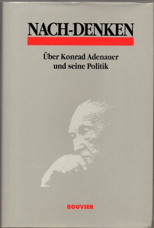 Nach-Denken. Über Konrad Adenauer und seine Politik. Internationales wissenschaftliches Symposium am 27. April 1992 aus Anlass des 25. Todestages von Konrad Adenauer veranstaltet von der Stiftung Haus der Geschichte der Bundesrepublik Deutschland