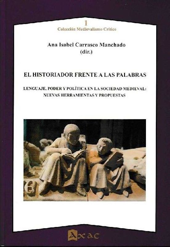 El historiador frente a las palabras : lenguaje, poder y política en la sociedad medieval : nuevas herramientas y propuestas