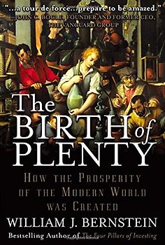 Birth of Plenty: How the Prosperity of the Modern World Was Created - William Bernstein