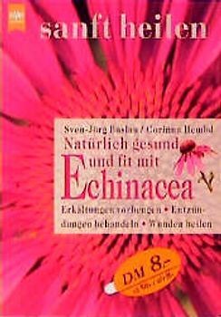 Natürlich gesund und fit mit Echinacea. Erkältungen vorbeugen - Entzündungen behandeln - Wunden heilen