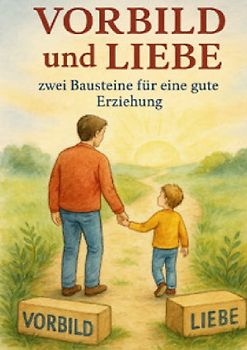 VORBILD und LIEBE, zwei Bausteine für eine gute Erziehung