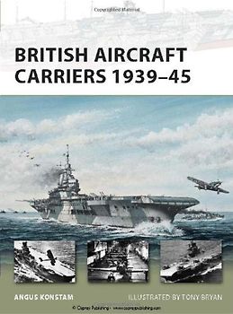 British Aircraft Carriers 1939-45 (New Vanguard) - Angus Konstam