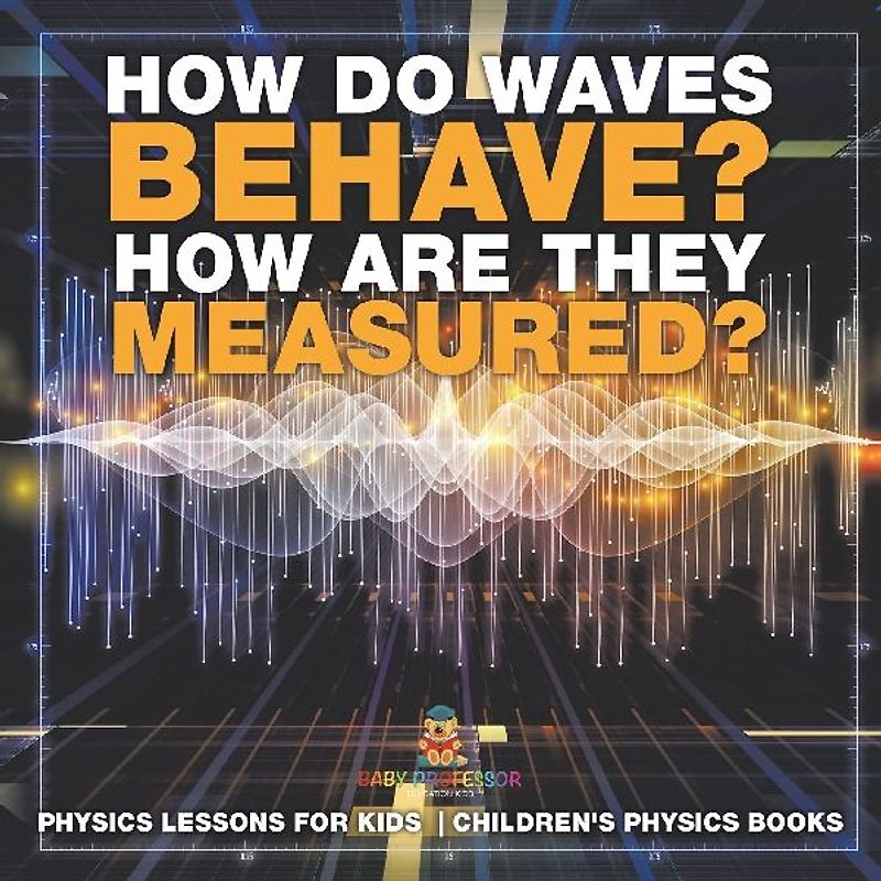 How Do Waves Behave? How Are They Measured? Physics Lessons for Kids | Children's Physics Books
