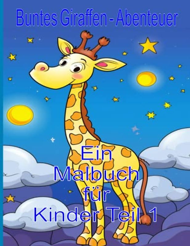 Buntes Giraffen - Abenteuer Ein Malbuch für Kinder Teil 1: Lustiges Mal - und Activity-Buch mit niedlichen Giraffen, einseitigen Ausmalseiten, Baby - Giraffen, Giraffen- Freunde und mehr!