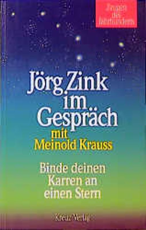 Binde deinen Karren an einen Stern. Jörg Zink im Gespräch mit Meinold Krauss. Zeugen des Jahrhunderts