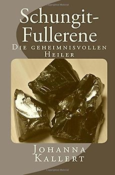 Schungit-Fullerene: Die geheimnisvollen Heiler - Kallert, Johanna