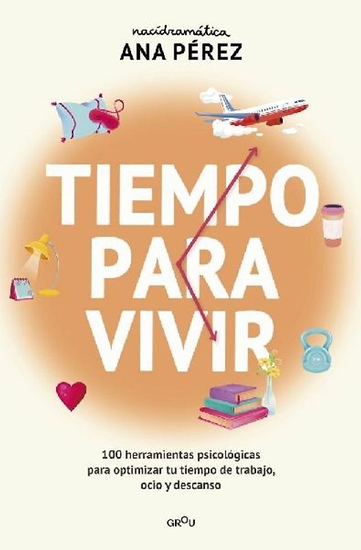 Tiempo Para Vivir: 100 Herramientas Psicológicas Para Optimizar Tu Tiempo de Trabajo, Ocio Y Descanso / Time to Live