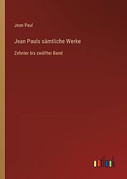 Jean Pauls sämtliche Werke: Zehnter bis zwölfter Band