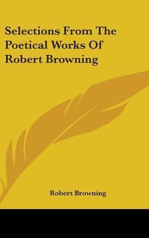 Selections From The Poetical Works Of Robert Browning