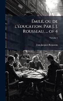 Ãmile, ou de l'Ã(c)ducation. Par J. J. Rousseau, ... of 4