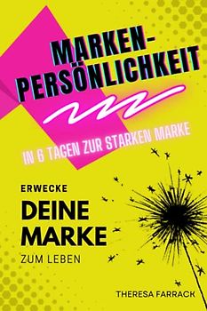Markenpersönlichkeit - Erwecke deine Marke zum Leben: In 6 Tagen zur starken Marke