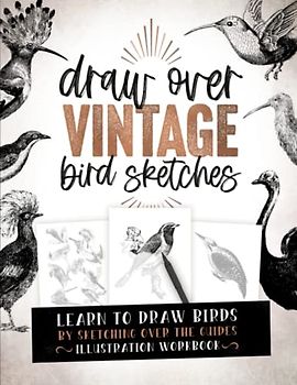 Draw Over Vintage Bird Sketches: Learn To Draw Birds By Sketching Over The Guides - Illustration Workbook