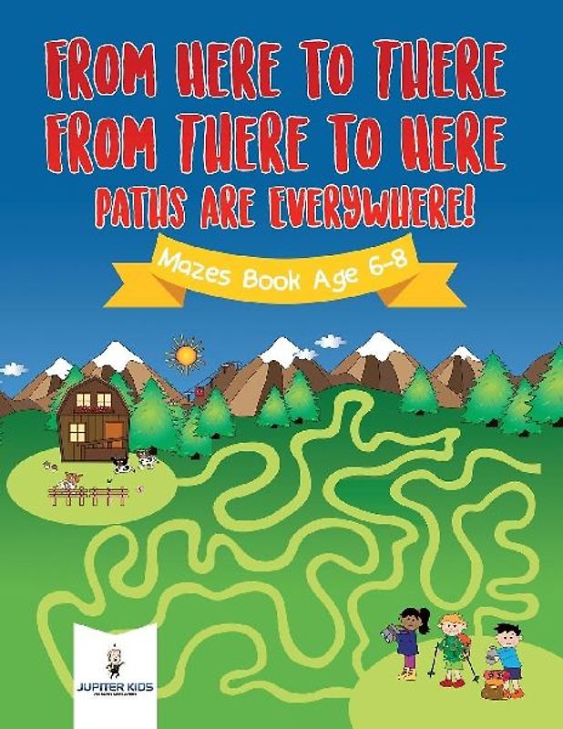 From Here to There, From There to Here, Paths Are Everywhere! Mazes Book Age 6-8